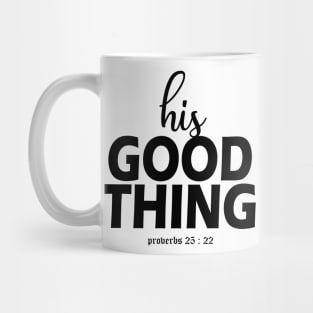 HIS GOOD THING       PROV 25:22 Mug